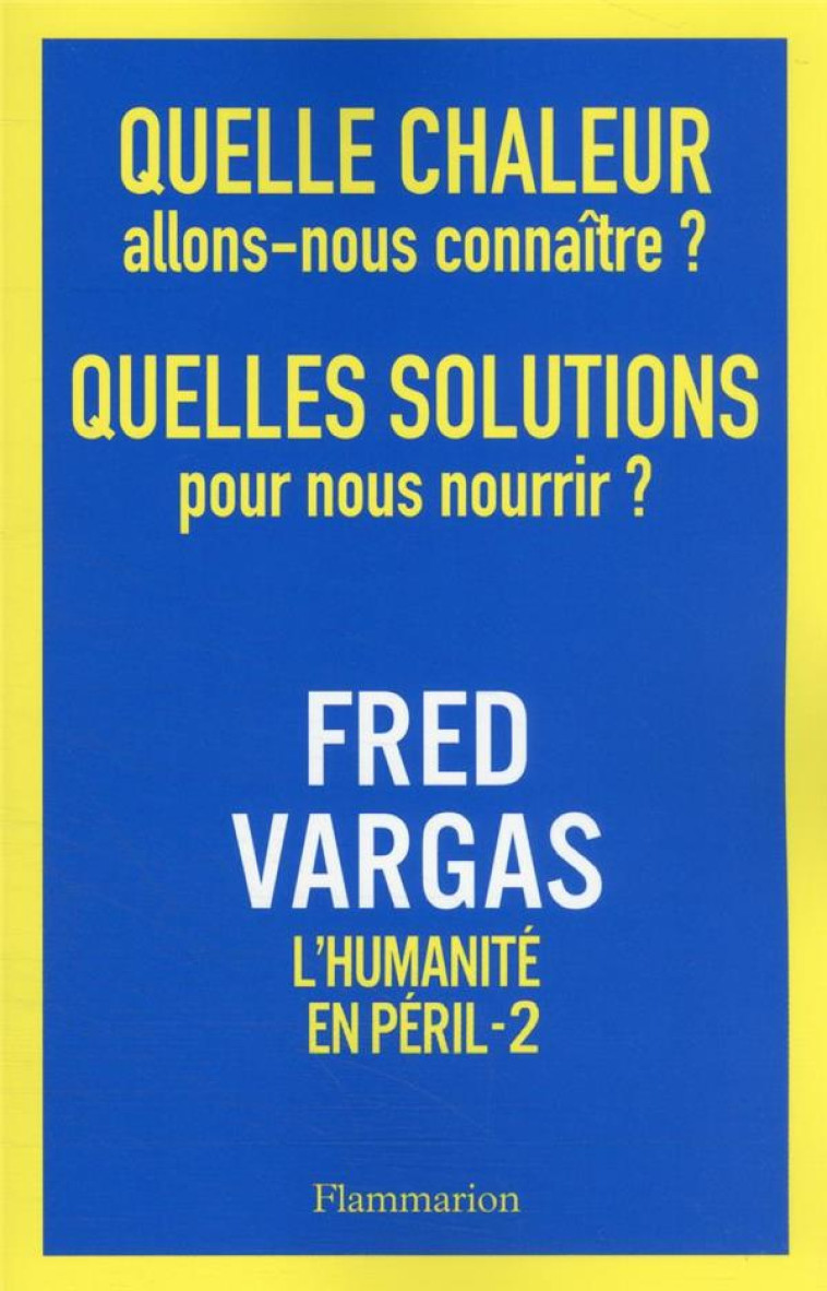 QUELLE CHALEUR ALLONS-NOUS CONNAITRE ? QUELLES SOLUTIONS POUR NOUS NOURRIR ? - L'HUMANITE EN PERIL - VARGAS FRED - FLAMMARION