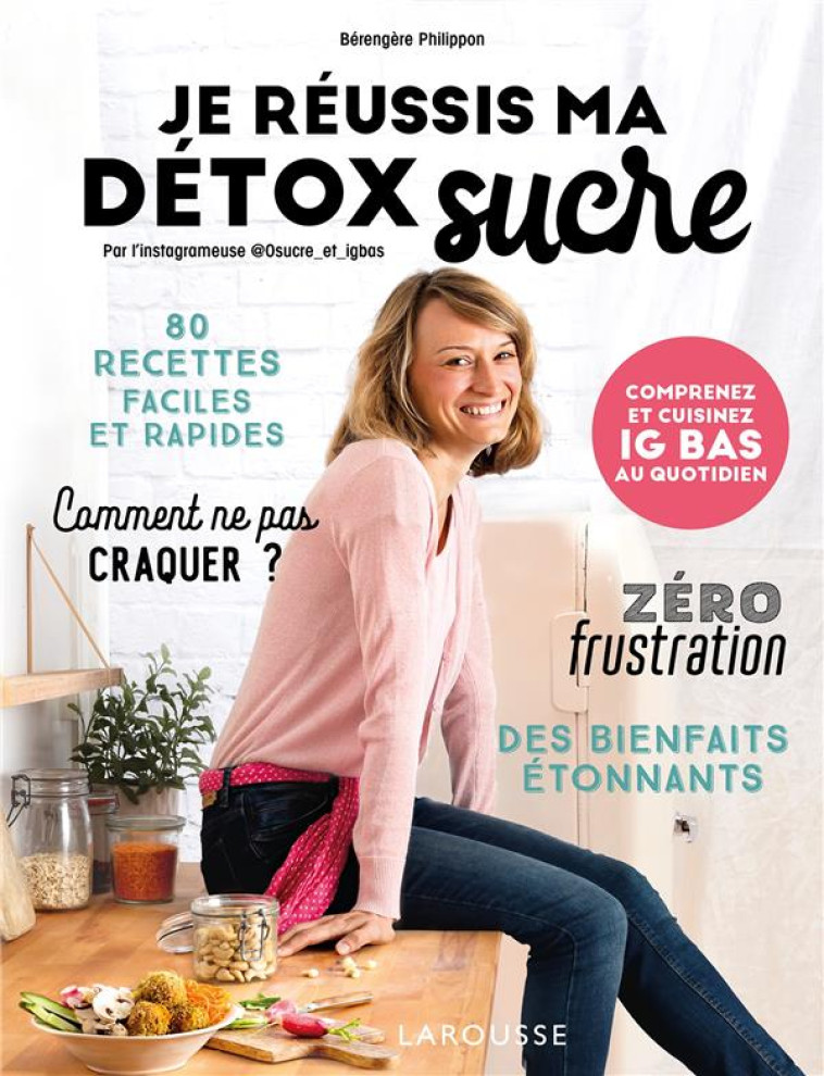 JE REUSSIS MA DETOX SUCRE  -  COMPRENEZ ET CUISINEZ IG BAS AU QUOTIDIEN - PHILIPPON BERENGERE - LAROUSSE