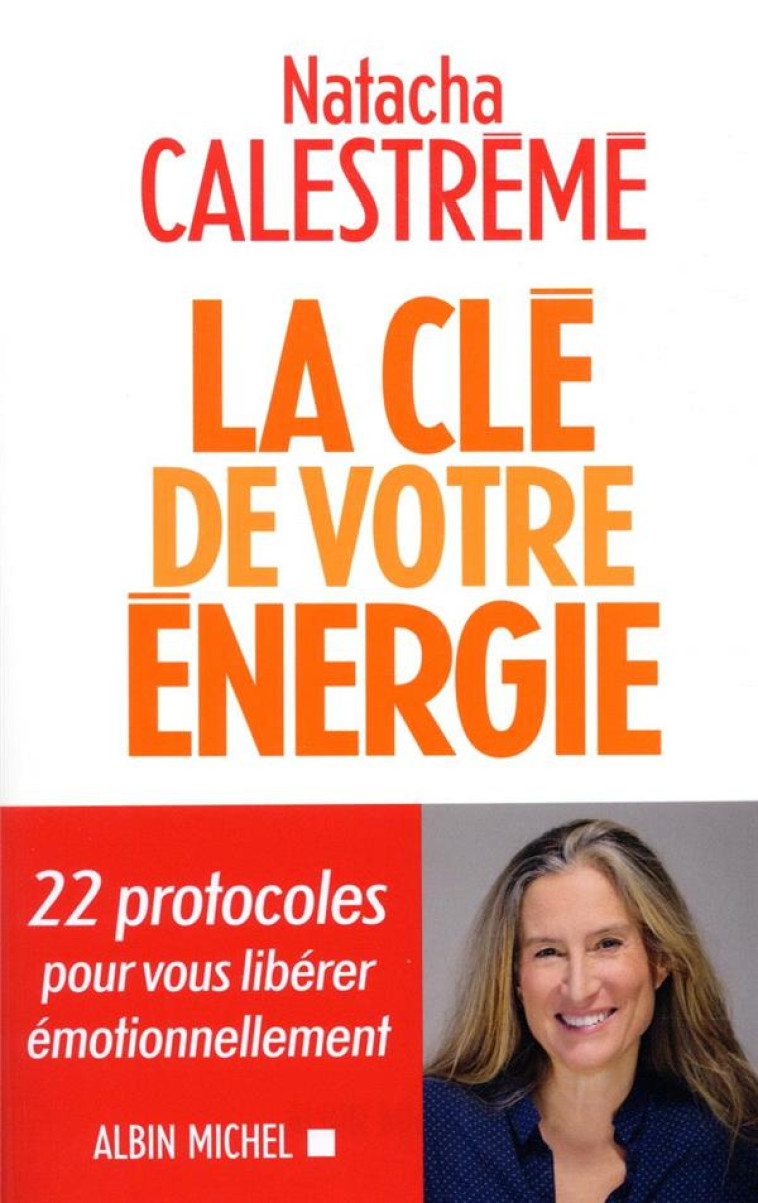 LA CLE DE VOTRE ENERGIE  -  22 PROTOCOLES POUR VOUS LIBERER EMOTIONNELLEMENT - CALESTREME NATACHA - ALBIN MICHEL