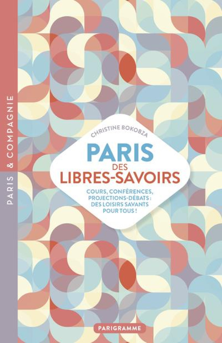 PARIS DES LIBRES SAVOIRS : COURS, CONFERENCES, PROJECTIONS-DEBATS : DES LOISIRS SAVANTS POUR TOUS - BOKOBZA CHRISTINE - PARIGRAMME