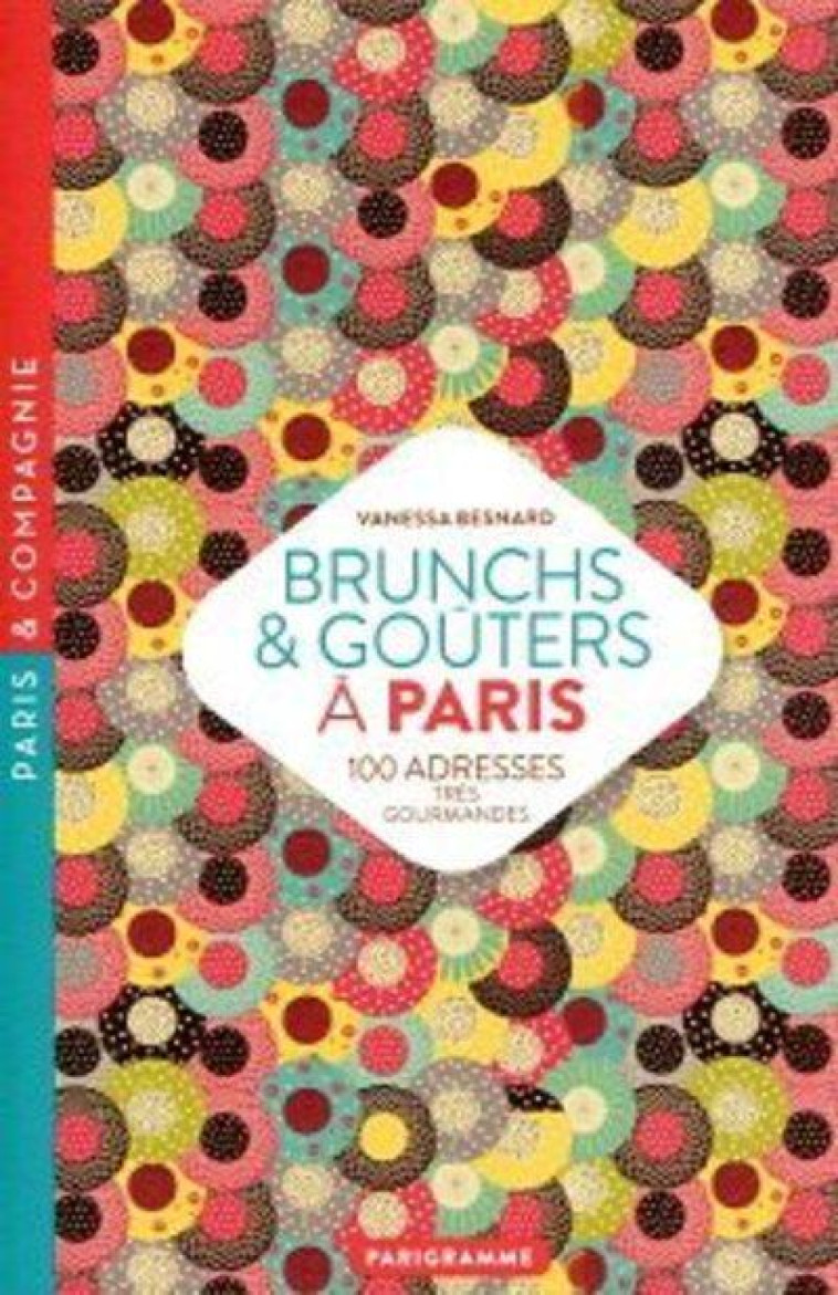 BRUNCHS #038; GOUTERS A PARIS - 100 ADRESSES TRES GOURMANDES - BESNARD VANESSA - PARIGRAMME