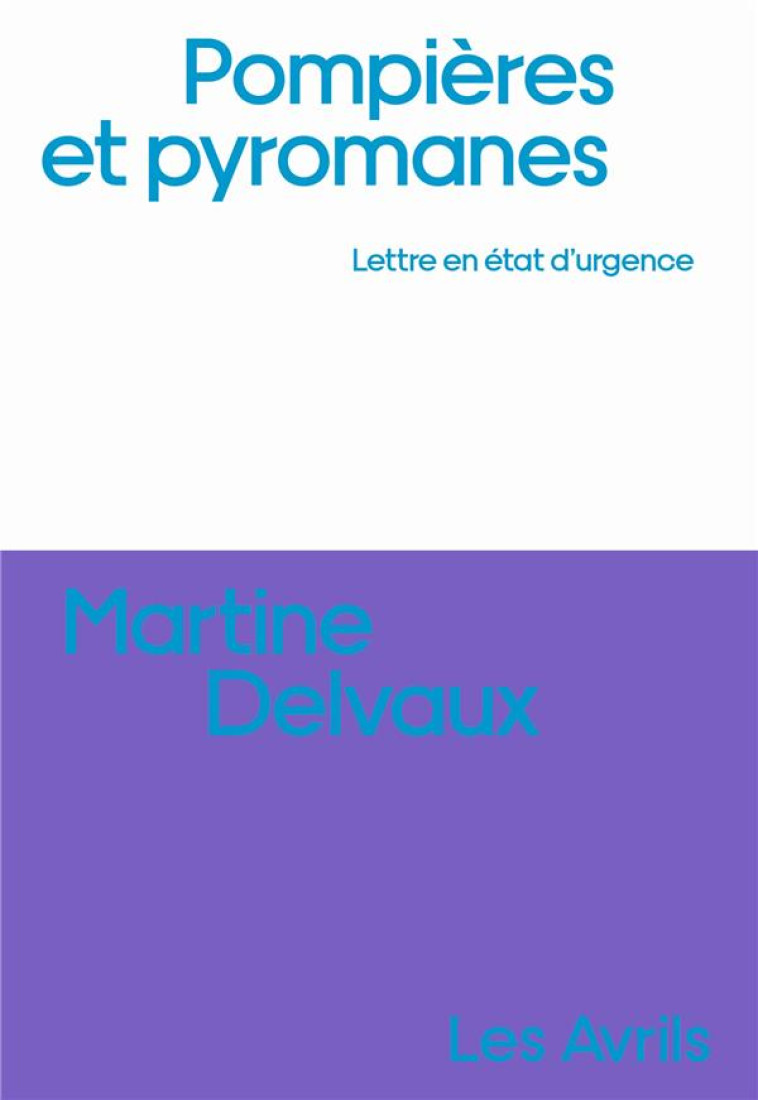 POMPIERES ET PYROMANES : LETTRE EN ETAT D'URGENCE - DELVAUX MARTINE - LES AVRILS