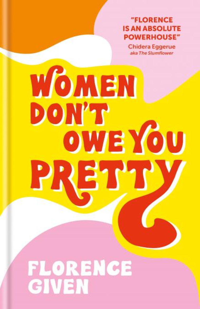 WOMEN DON''T OWE YOU PRETTY - THE DEBUT BOOK FROM FLORENCE GIVEN - GIVEN FLORENCE - NC