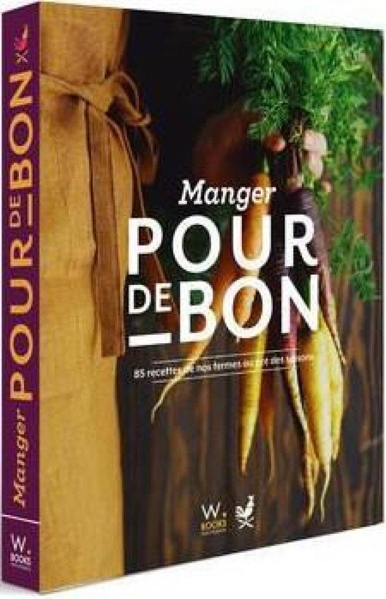 MANGER POUR DE BON : 85 RECETTES DE NOS FERMES AU GRE DES SAISONS - POUR DE BON/NEGLOT - WEBEDIA BOOKS