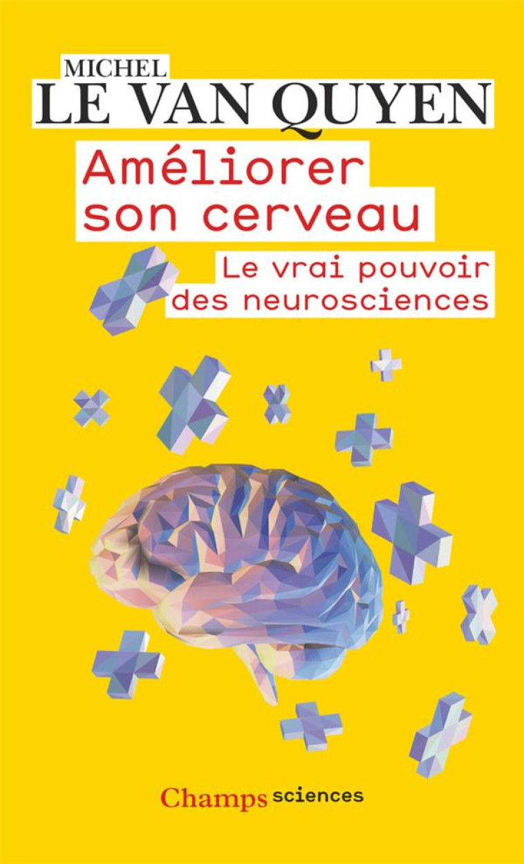 AMELIORER SON CERVEAU  -  LE VRAI POUVOIR DES NEUROSCIENCES - LE VAN QUYEN MICHEL - FLAMMARION