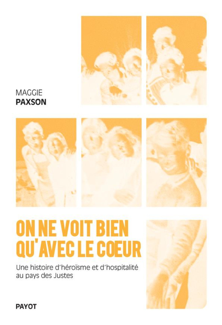 ON NE VOIT BIEN QU'AVEC LE COEUR : UNE HISTOIRE D'HEROISME ET D'HOSPITALITE AU PAYS DES JUSTES - PAXSON MAGGIE - PAYOT POCHE