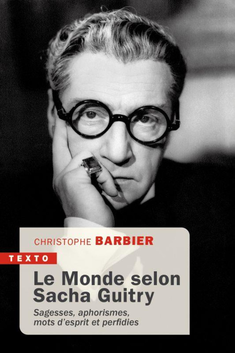 LE MONDE SELON SACHA GUITRY : SAGESSES, APHORISME, MOTS D'ESPRIT ET PERFIDIES - BARBIER CHRISTOPHE - TALLANDIER