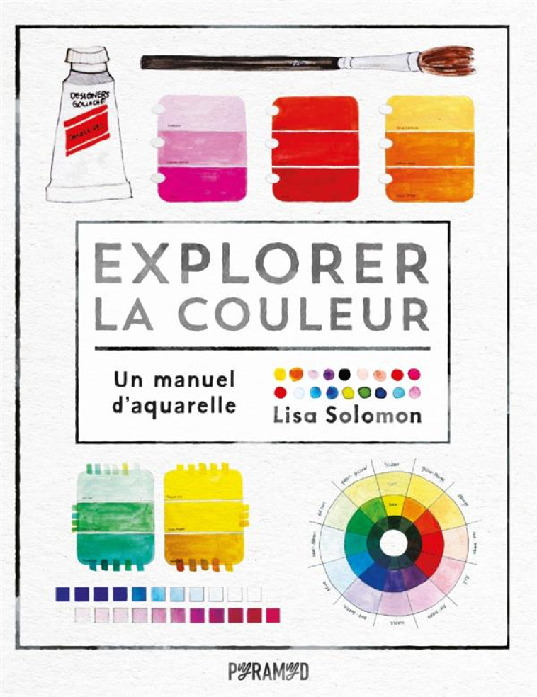 EXPLORER LA COULEUR - UN MANUEL D-AQUARELLE - SOLOMON LISA - PYRAMYD