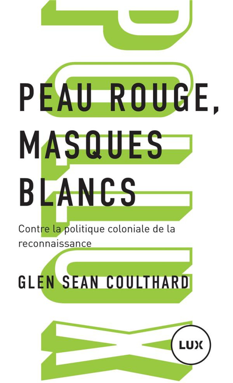 PEAU ROUGE, MASQUES BLANCS : CONTRE LA POLITIQUE COLONIALE DE RECONNAISSANCE - COULTHARD GLEN SEAN - LUX CANADA