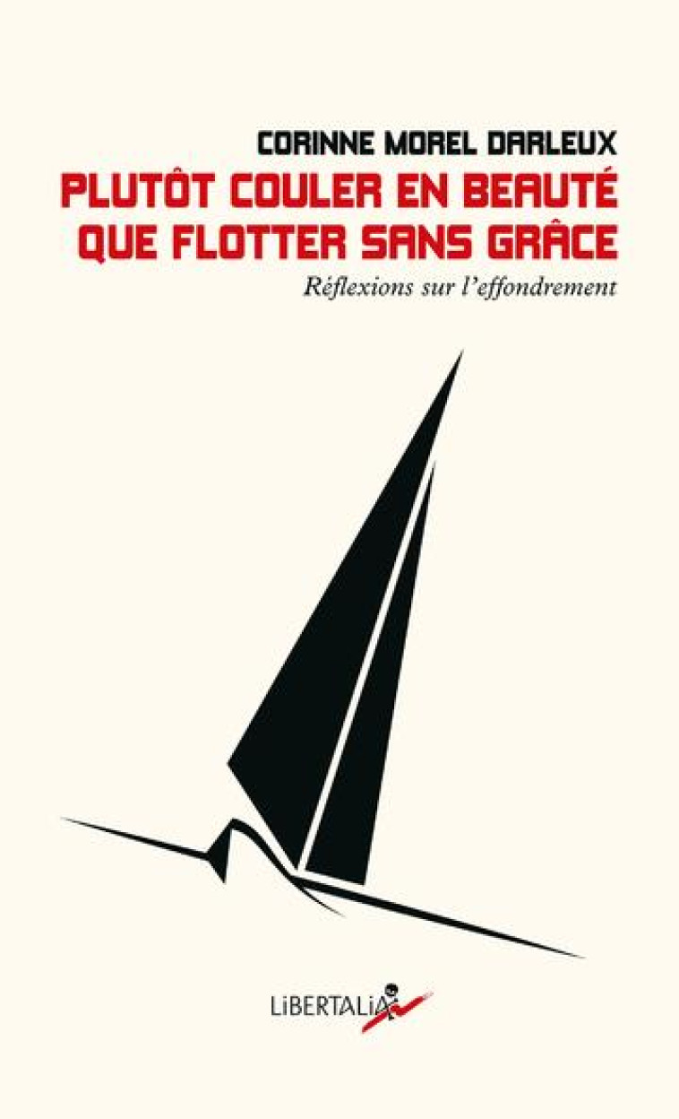 PLUTOT COULER EN BEAUTE QUE FLOTTER SANS GRACE  -  REFLEXIONS SUR L'EFFONDREMENT - MOREL-DARLEUX C. - LIBERTALIA