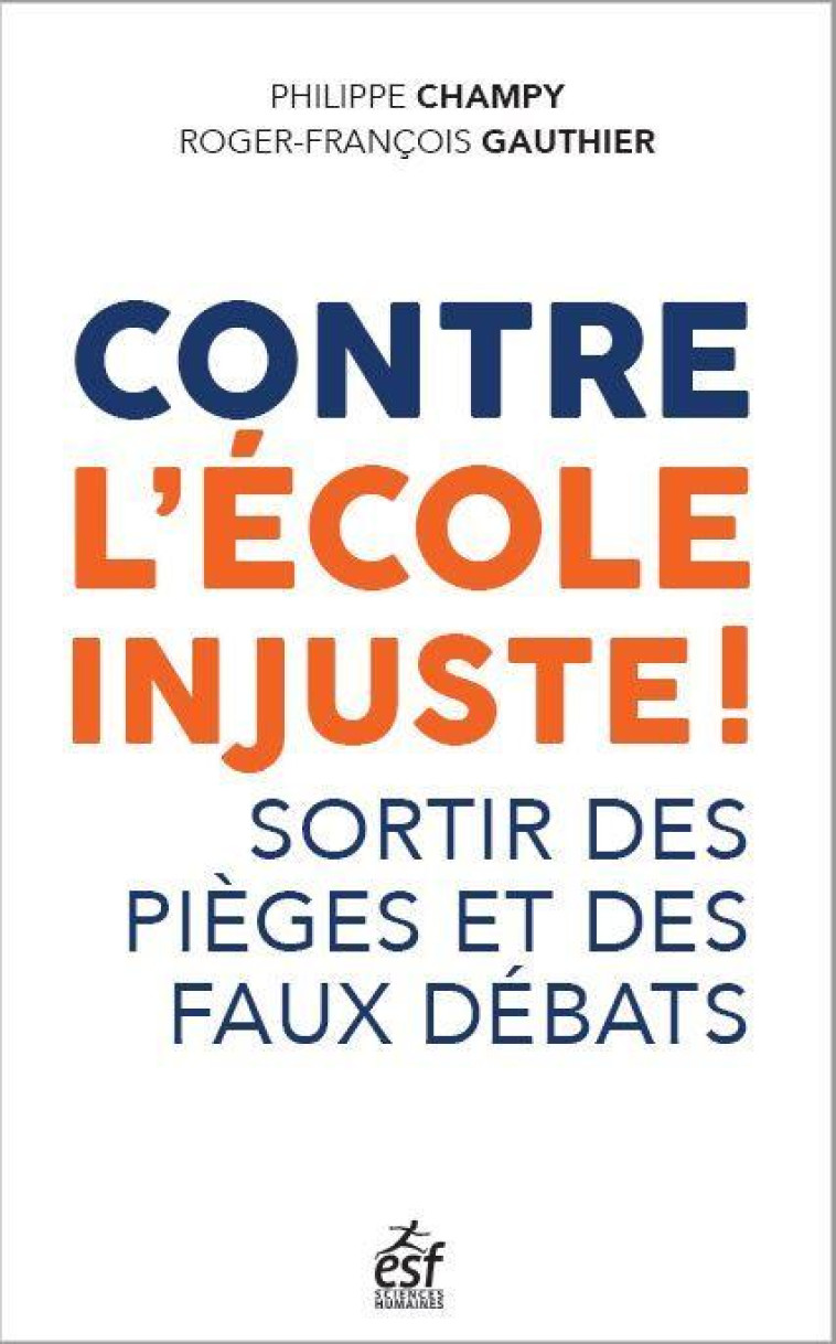 CONTRE L'ECOLE INJUSTE ! SORTIR DES PIEGES ET DES FAUX DEBATS - CHAMPY/GAUTHIER - ESF