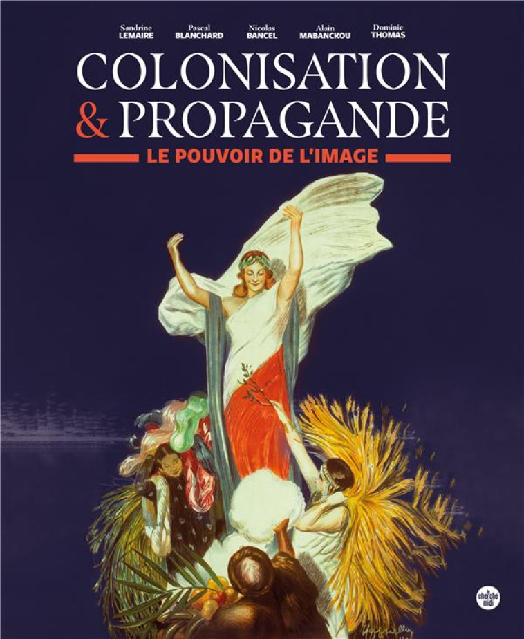 COLONISATION ET PROPAGANDE : LE POUVOIR DE L'IMAGE - BANCEL/BLANCHARD - LE CHERCHE MIDI