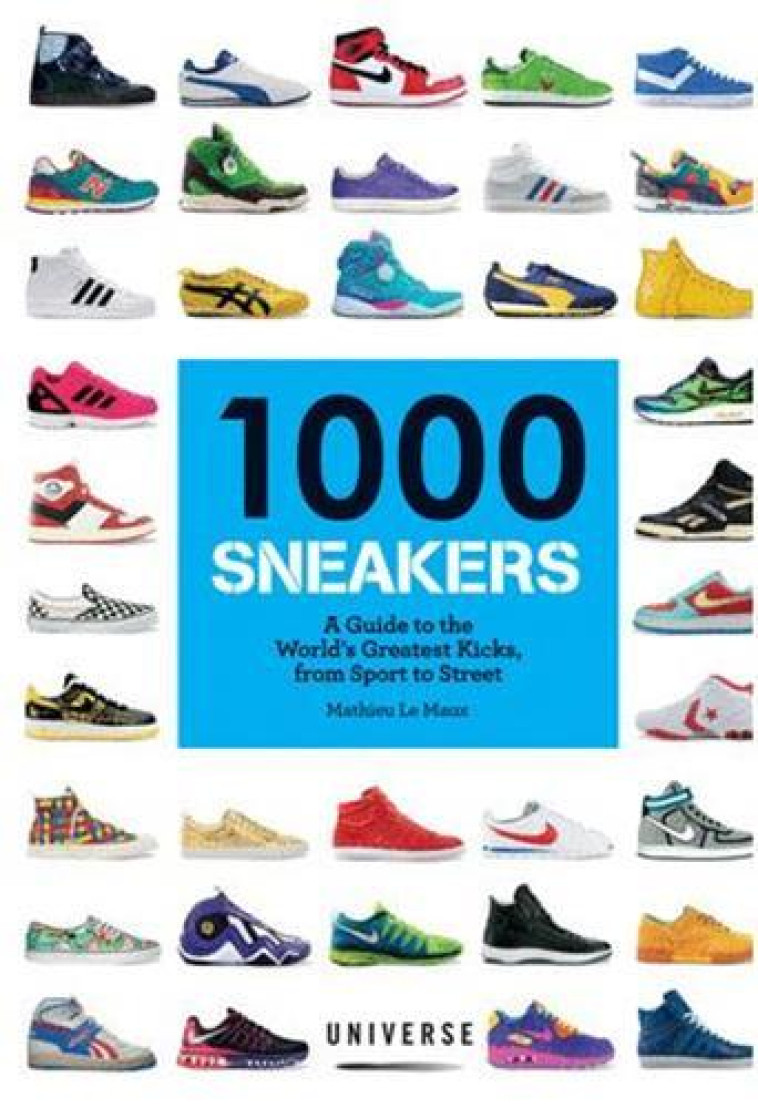 1000 SNEAKERS: A GUIDE TO THE WORLD-S GREATEST KICKS, FROM SPORT TO STREET /ANGLAIS -  LE MAUX MATHIEU - RIZZOLI