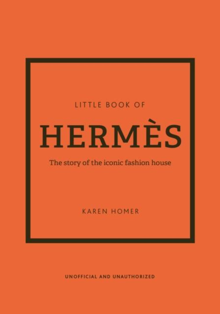 LITTLE BOOK OF HERMES: THE STORY OF THE ICONIC FASHION HOUSE  -  LITTLE BOOK OF FASHION - KAREN HOMER - NC