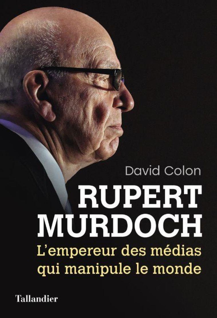 RUPERT MURDOCH : L'EMPEREUR DES MEDIAS QUI MANIPULE LE MONDE - COLON DAVID - TALLANDIER