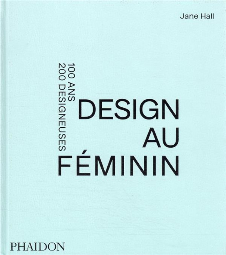 DESIGN AU FEMININ - 100 ANS 200 DESIGNEUSES - HALL JANE - NC