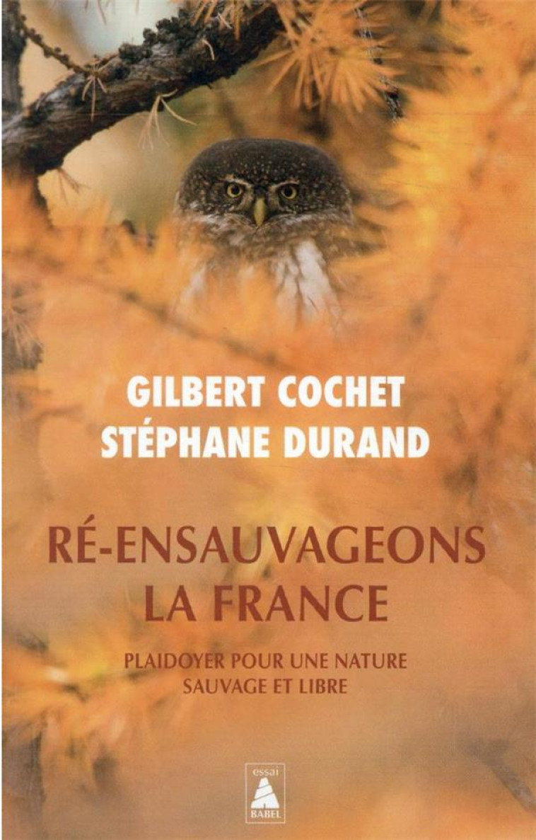 RE-ENSAUVAGEONS LA FRANCE  -  PLAIDOYER POUR UNE NATURE SAUVAGE ET LIBRE - COCHET/DURAND - ACTES SUD