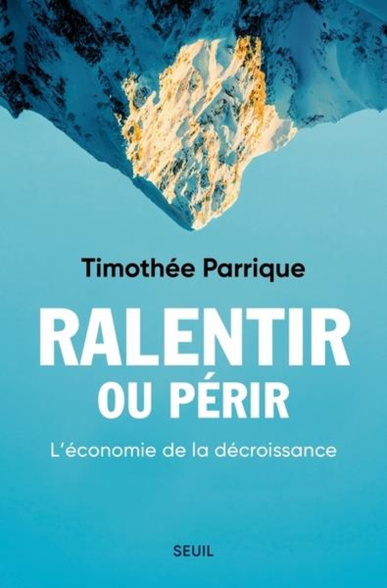 RALENTIR OU PERIR : L'ECONOMIE DE LA DECROISSANCE - PARRIQUE, TIMOTHEE - SEUIL