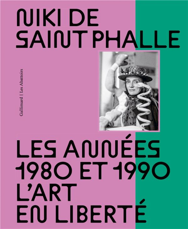 NIKI DE SAINT PHALLE : LES ANNEES 1980 ET 1990  -  L'ART EN LIBERTE - COLLECTIF - GALLIMARD