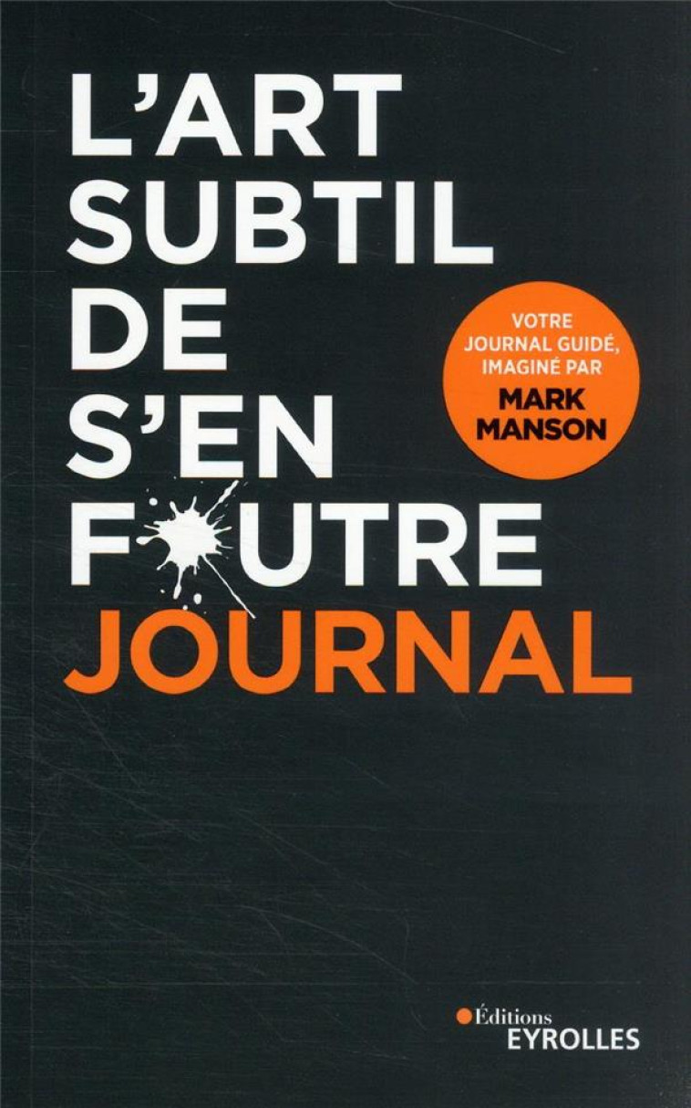 L'ART SUBTIL DE S'EN FOUTRE : JOURNAL - MANSON MARK - EYROLLES