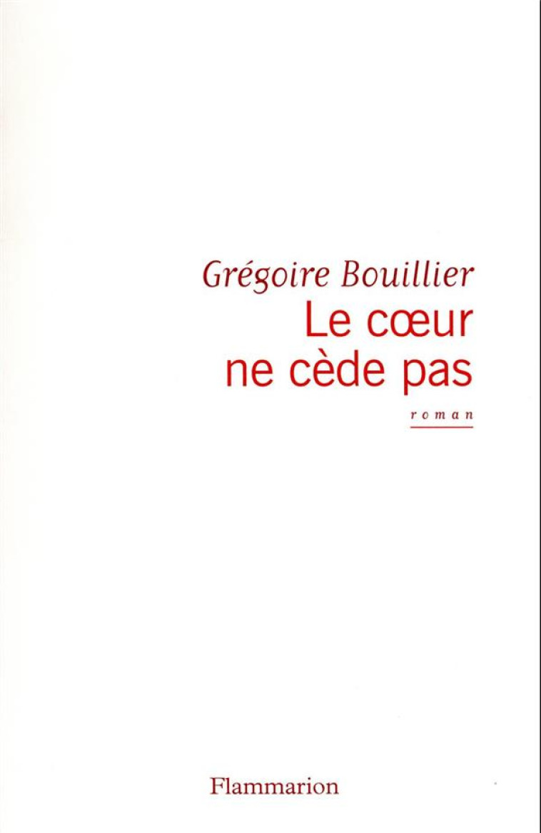 LE COEUR NE CEDE PAS - BOUILLIER GREGOIRE - FLAMMARION