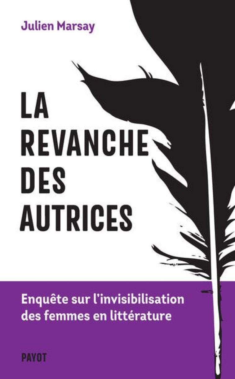 LA REVANCHE DES AUTRICES : ENQUETE SUR L'INVISIBILISATION DES FEMMES EN LITTERATURE - MARSAY JULIEN - PAYOT POCHE