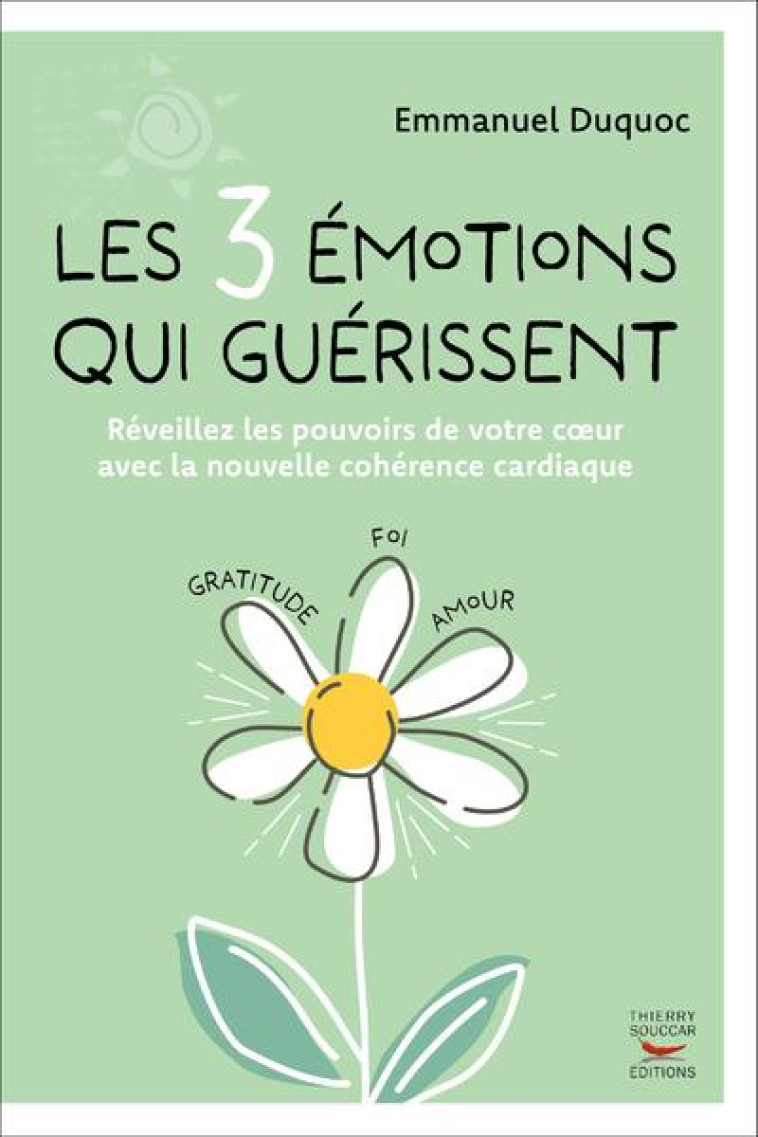 LES 3 EMOTIONS QUI GUERISSENT : REVEILLEZ LES POUVOIRS DE VOTRE COEUR AVEC LA NOUVELLE COHERENCE CARDIAQUE - DUQUOC EMMANUEL - THIERRY SOUCCAR