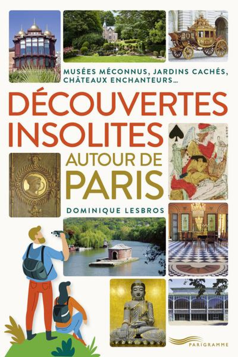 DECOUVERTES INSOLITES AUTOUR DE PARIS : JARDINS CACHES, CHATEAUX ENCHANTEURS, MUSEES MECONNUS - LESBROS DOMINIQUE - PARIGRAMME