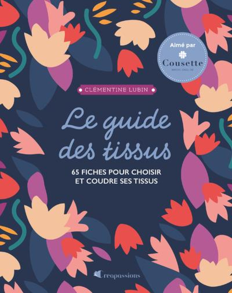 LE GUIDE DES TISSUS : 65 FICHES POUR ACHETER ET COUDRE SES TISSUS - LUBIN CLEMENTINE - CREAPASSIONS