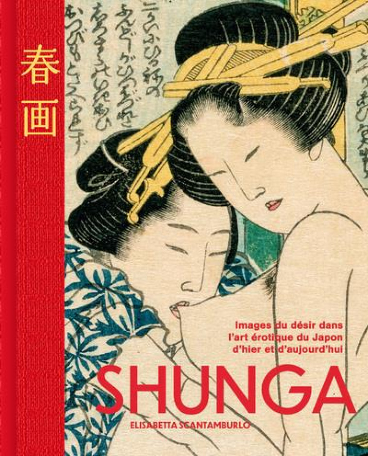 SHUNGA : LES IMAGES DU DESIR DANS L'ART EROTIQUE JAPONAIS - SCANTAMBURLO E. - NUINUI