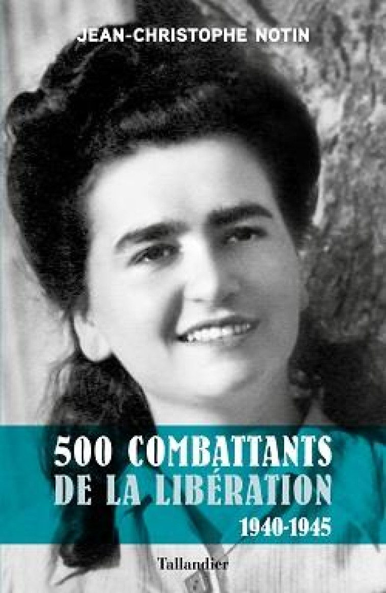 500 COMBATTANTS DE LA LIBERATION : 1940-1945 - NOTIN J-C. - TALLANDIER