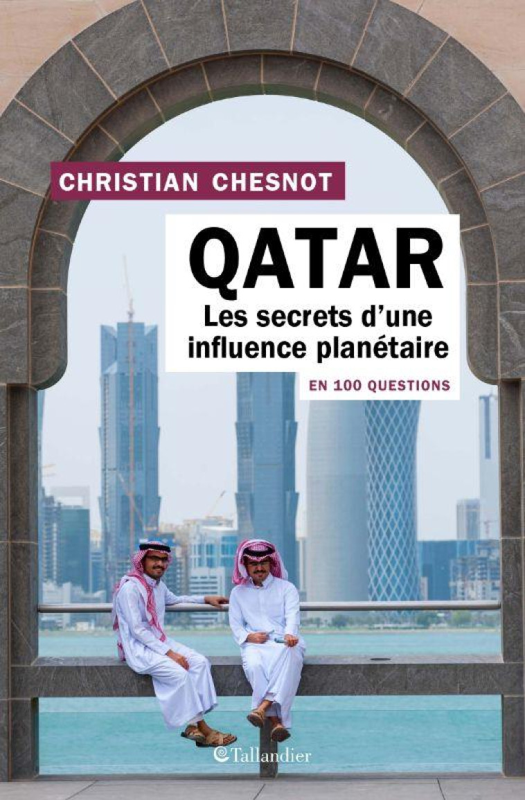 QATAR : LES SECRETS D'UNE INFLUENCE PLANETAIRE EN 100 QUESTIONS - CHESNOT CHRISTIAN - TALLANDIER