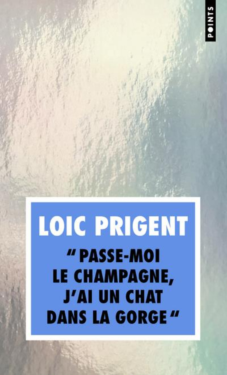 PASSE-MOI LE CHAMPAGNE, J'AI UN CHAT DANS LA GORGE - PRIGENT LOIC - POINTS