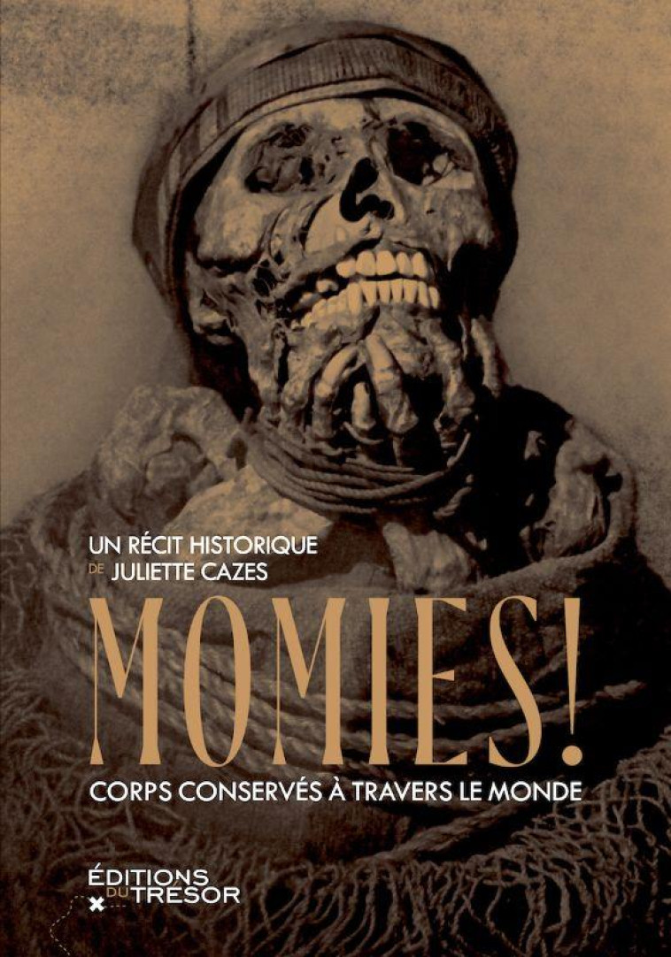 MOMIES ! CORPS CONSERVES A TRAVERS LE MONDE - CAZES JULIETTE - TRESOR