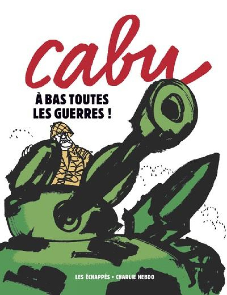 CHARLIE HEBDO : CABU : A BAS TOUTES LES GUERRES - CABU - ECHAPPES