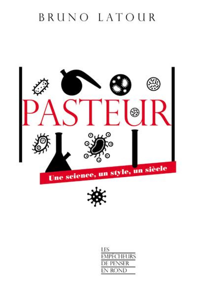 PASTEUR : UNE SCIENCE, UN STYLE, UN SIECLE - LATOUR BRUNO - LA DECOUVERTE