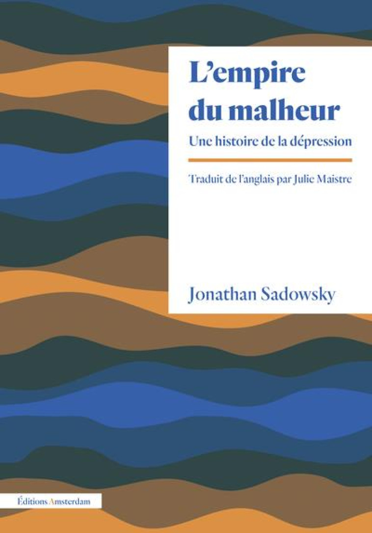 L' EMPIRE DU MALHEUR : UNE HISTOIRE DE LA DEPRESSION - SADOWSKY JONATHAN - AMSTERDAM