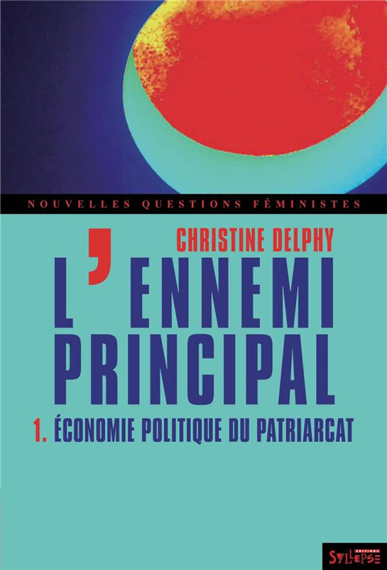 L'ENNEMI PRINCIPAL T.1  -  ECONOMIE POLITIQUE DU PATRIARCAT - DELPHY CHRISTINE - Syllepse