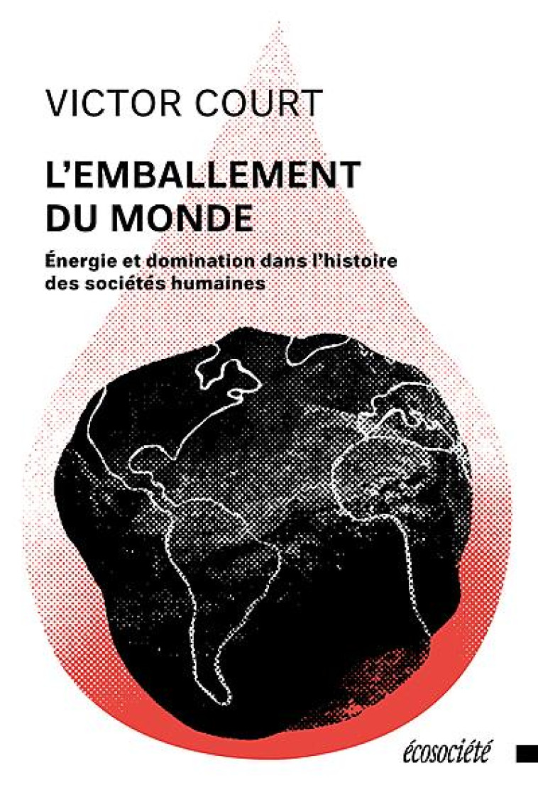 L'EMBALLEMENT DU MONDE : ENERGIE ET DOMINATION DANS L'HISTOIRE DES SOCIETES HUMAINES - COURT, VICTOR - ECOSOCIETE