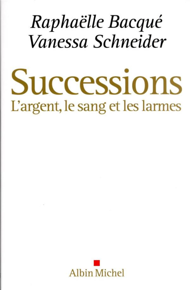 SUCCESSIONS : L'ARGENT, LE SANG ET LES LARMES - BACQUE/SCHNEIDER - ALBIN MICHEL