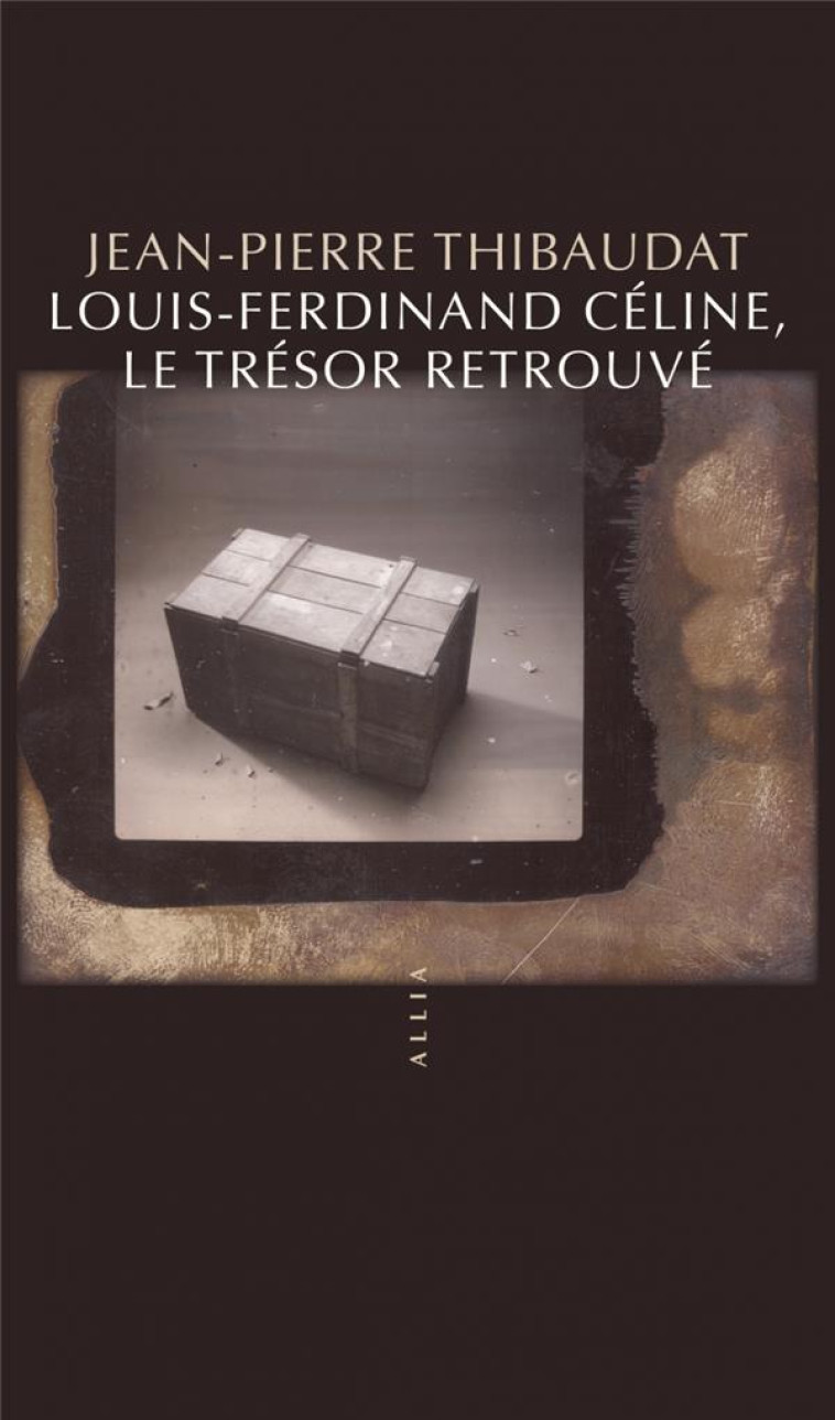 LOUIS-FERDINAND CELINE, LE TRESOR RETROUVE - THIBAUDAT J-P. - ALLIA