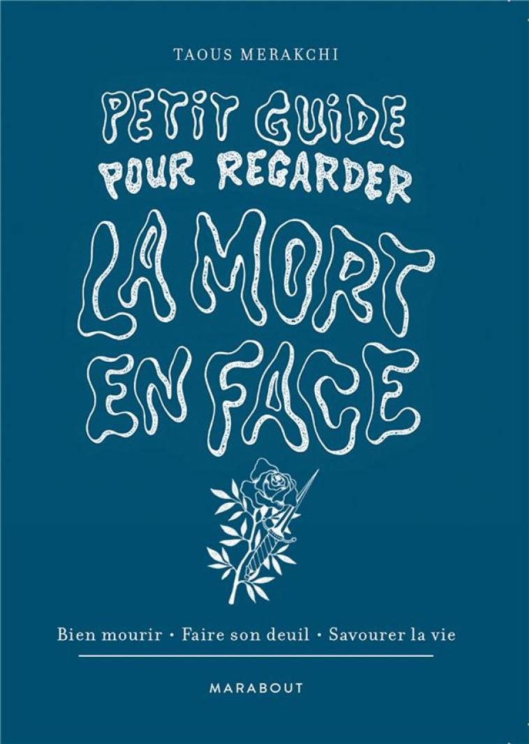 PETIT GUIDE POUR REGARDER LA MORT EN FACE : BIEN MOURIR, FAIRE SON DEUIL, SAVOURER LA VIE - MERAKCHI TAOUS - MARABOUT