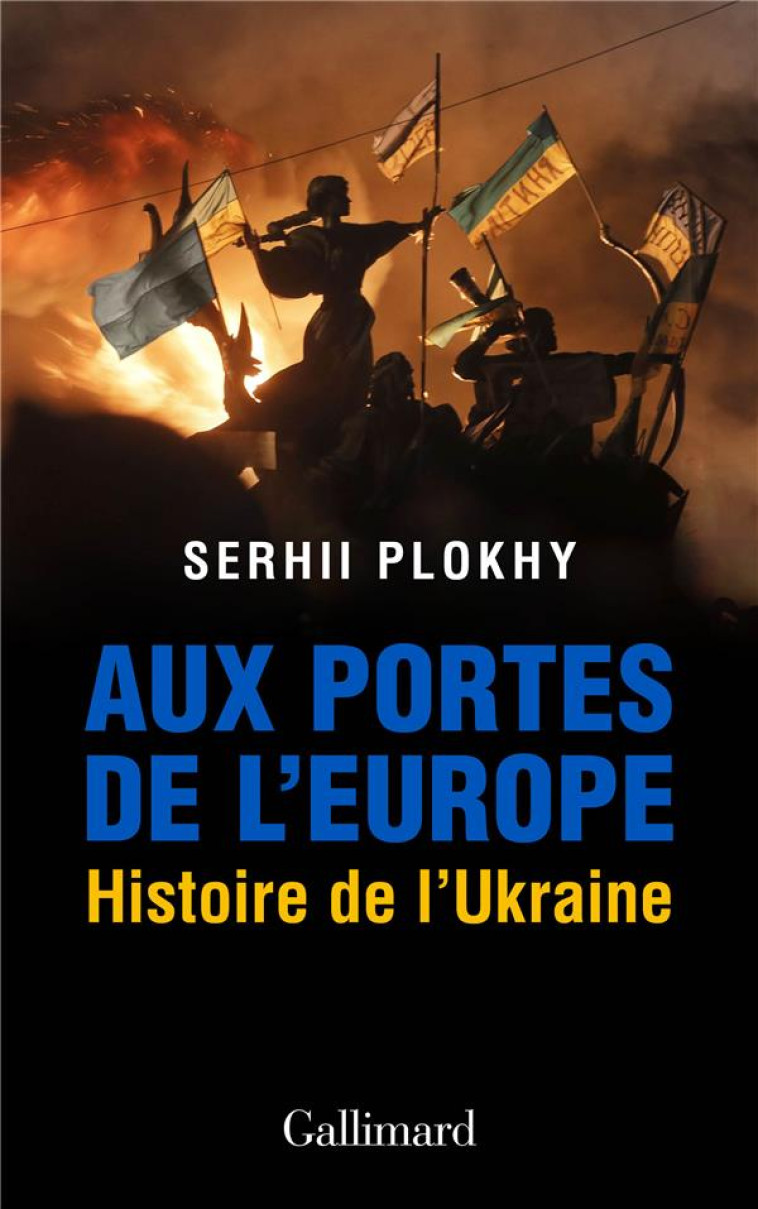 AUX PORTES DE L'EUROPE : HISTOIRE DE L'UKRAINE - PLOKHY SERHII - GALLIMARD