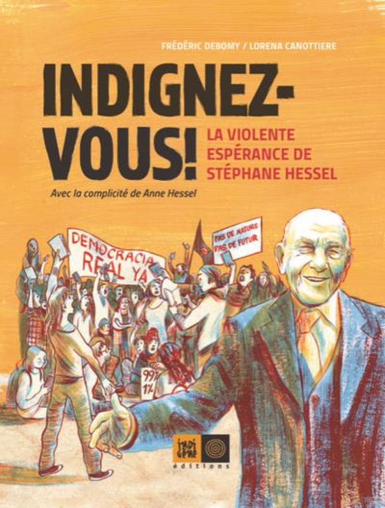 INDIGNEZ-VOUS ! LA VIOLENTE ESPERANCE DE STEPHANE HESSEL - DEBOMY/CANOTTIERE - INDIGENE