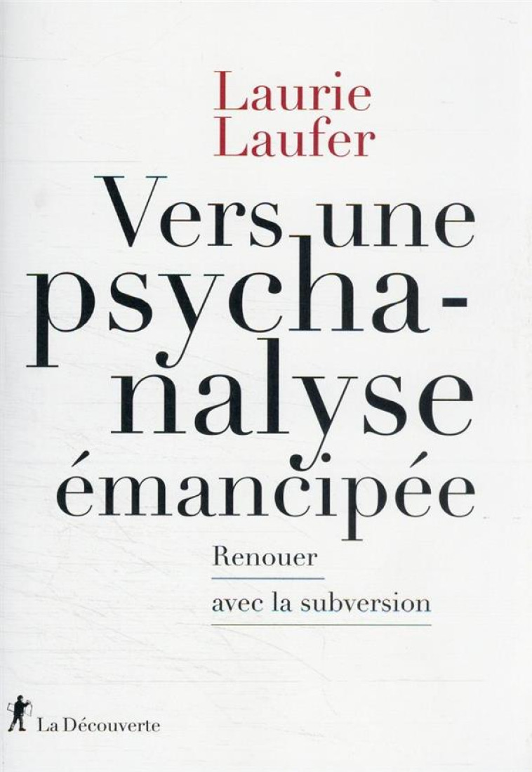 VERS UNE PSYCHANALYSE EMANCIPEE - RENOUER AVEC LA SUBVERSION - LAUFER LAURIE - LA DECOUVERTE