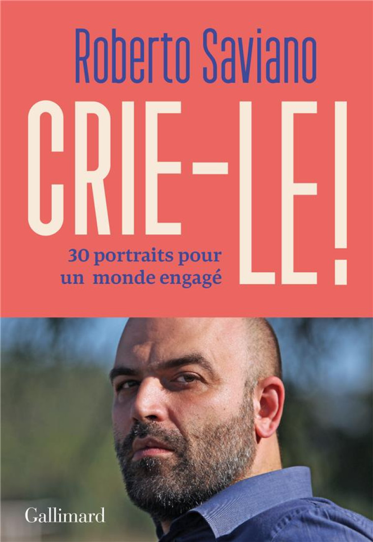 CRIE-LE ! 30 PORTRAITS POUR UN MONDE ENGAGE - SAVIANO/BARONCIANI - GALLIMARD