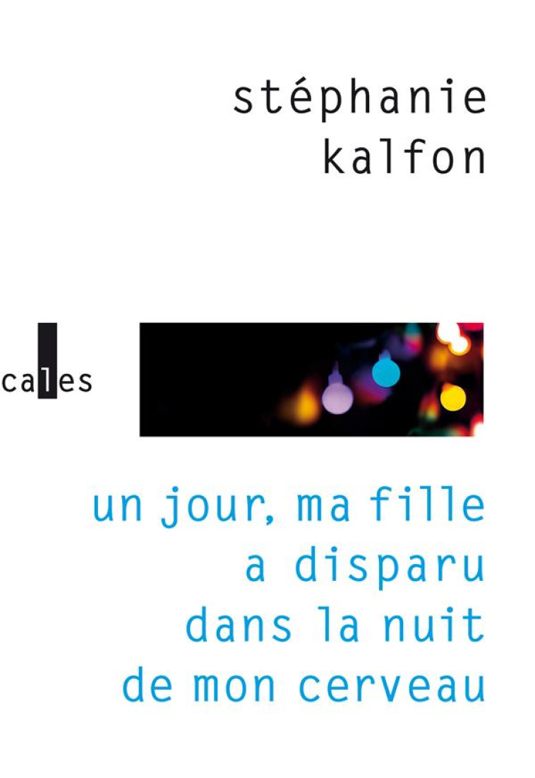 UN JOUR, MA FILLE A DISPARU DANS LA NUIT DE MON CERVEAU - KALFON STEPHANIE - GALLIMARD