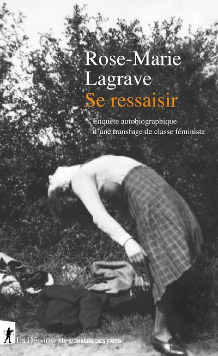 SE RESSAISIR  -  ENQUETE AUTOBIOGRAPHIQUE D'UNE TRANSFUGE DE CLASSE FEMINISTE - LAGRAVE ROSE-MARIE - LA DECOUVERTE