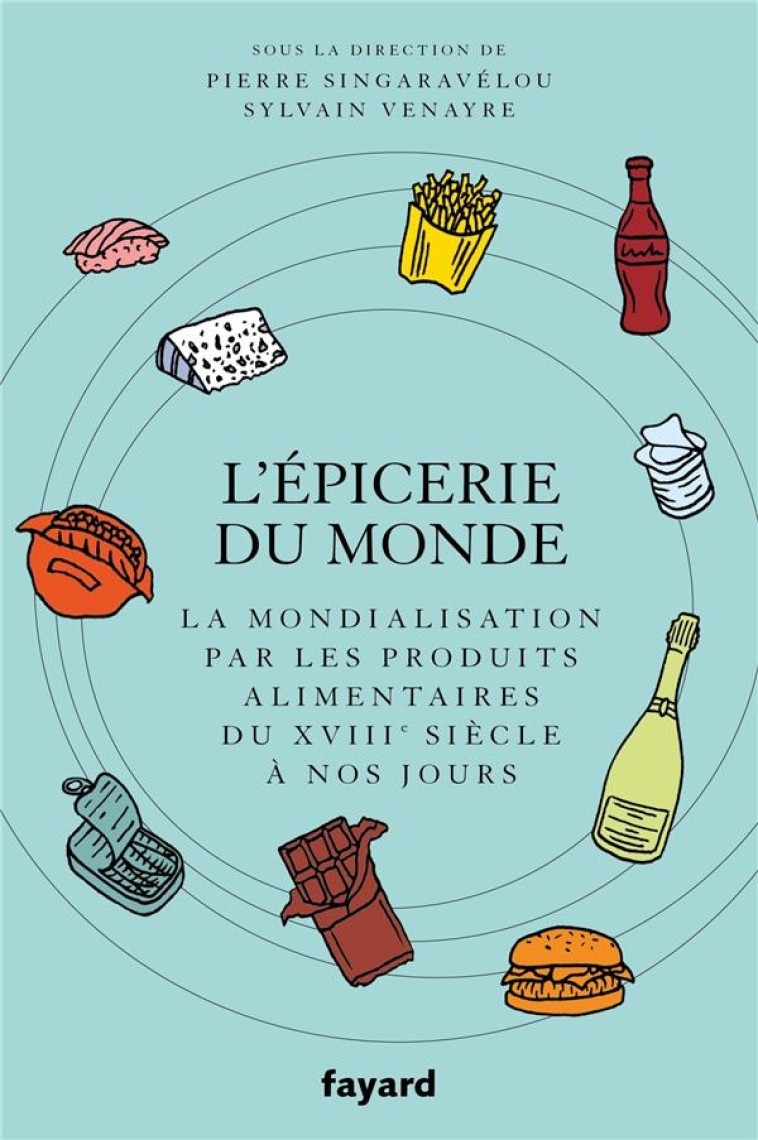 L'EPICERIE DU MONDE : LA MONDIALISATION PAR LES PRODUITS ALIMENTAIRES DU XVIIIE SIECLE A NOS JOURS - SINGARAVELOU/VENAYRE - FAYARD