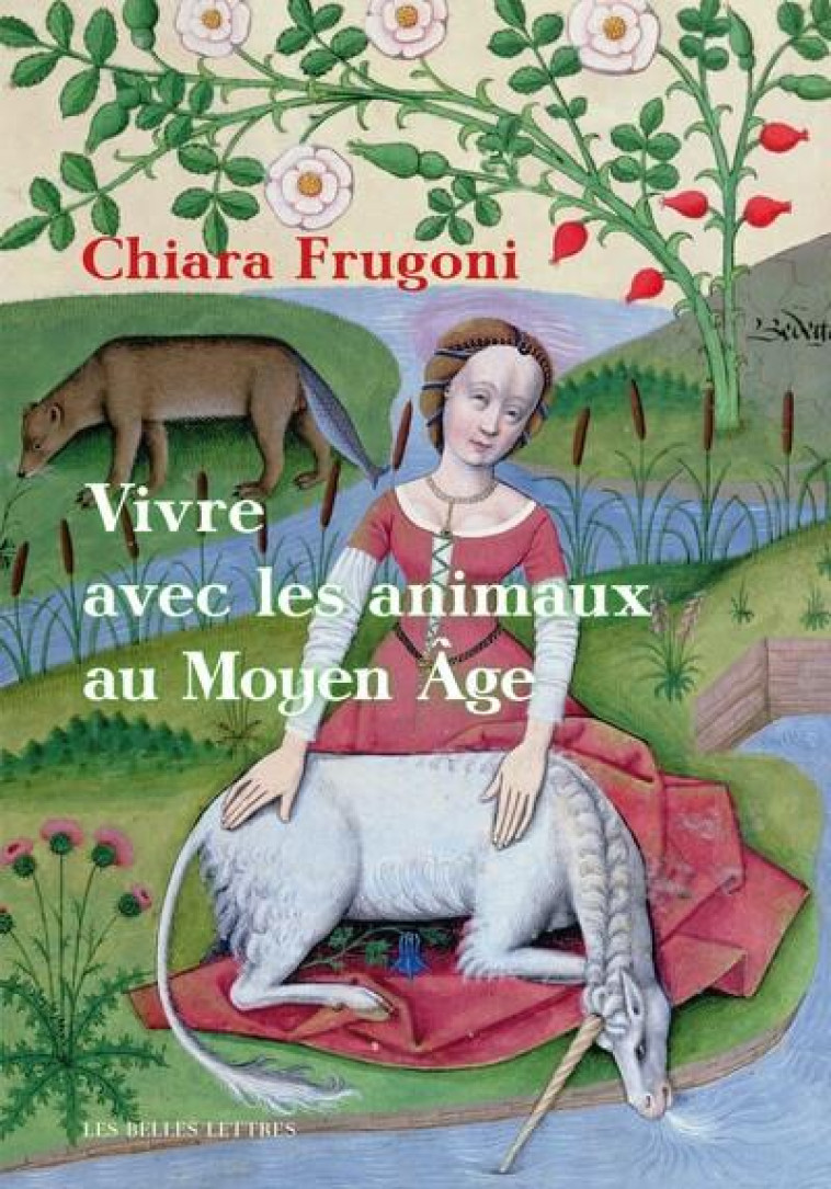 VIVRE AVEC LES ANIMAUX AU MOYEN AGE : HISTOIRES FANTASTIQUES ET FEROCES - FRUGONI CHIARA - BELLES LETTRES